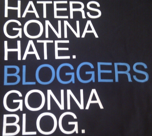 Haters gonna hate bloggers gonna blog